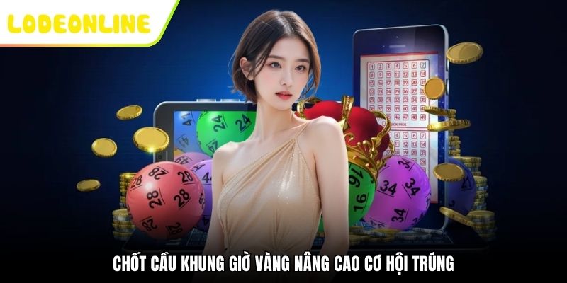 Chốt cầu khung giờ vàng nâng cao cơ hội trúng